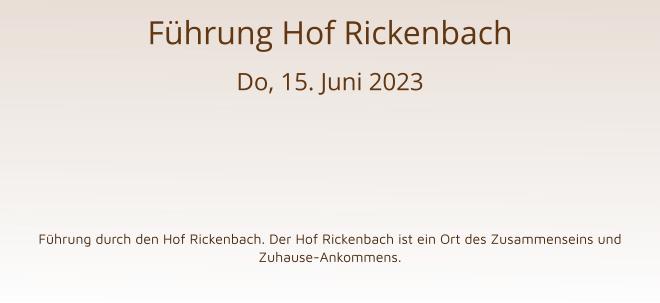 Führung Hof Rickenbach Do, 15. Juni 2023   Führung durch den Hof Rickenbach. Der Hof Rickenbach ist ein Ort des Zusammenseins und Zuhause-Ankommens.