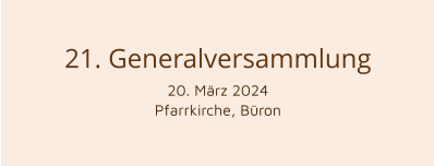21. Generalversammlung 20. März 2024 Pfarrkirche, Büron